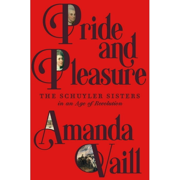 Pride and Pleasure: The Schuyler Sisters in an Age of Revolution, (Hardcover)