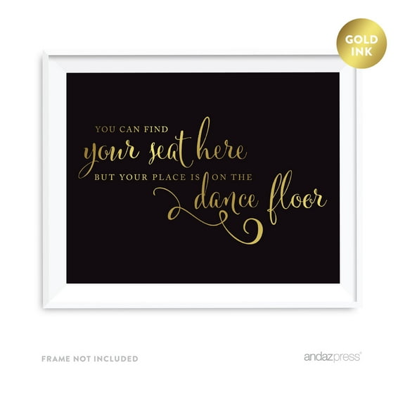 You Can Find Your Seat Here, But Your Place is On the Dance Floor Black and Metallic Gold Wedding Signs