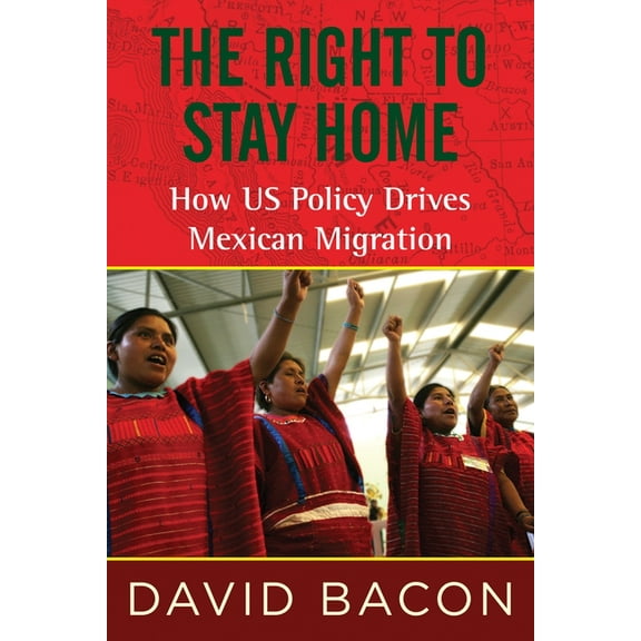The Right to Stay Home : How US Policy Drives Mexican Migration (Paperback)