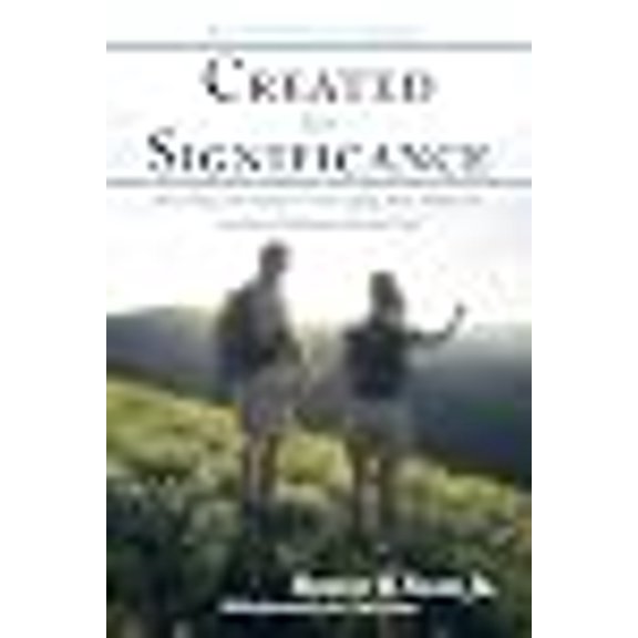 Pre-Owned Created for Significance: Discovering Our Human Core Longings, Who Defines Us, and How We Reverse (Paperback) by Robert B Shaw, Dr. Tim Clinton