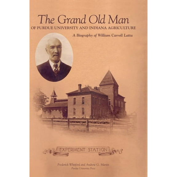 Founders Grand Old Man of Purdue University and Indiana Agriculture: A Biography of William Carol Latta, (Hardcover)