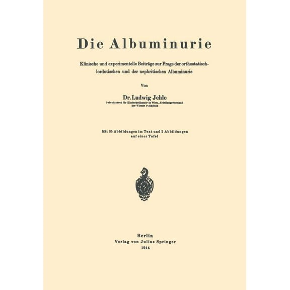 Die Albuminurie: Klinische Und Experimentelle BeitrÃ¤ge Zur Frage Der Orthostatisch-Lordotischen Und Der Nephritischen Al, (Paperback)