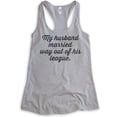 thumbnail image 1 of My Husband Married Way Out Of His League Tank Top, Ladies Racerback Tank Top, Wifey Tank, Newlywed Tank, Heather Gray, XX-Large, 1 of 3
