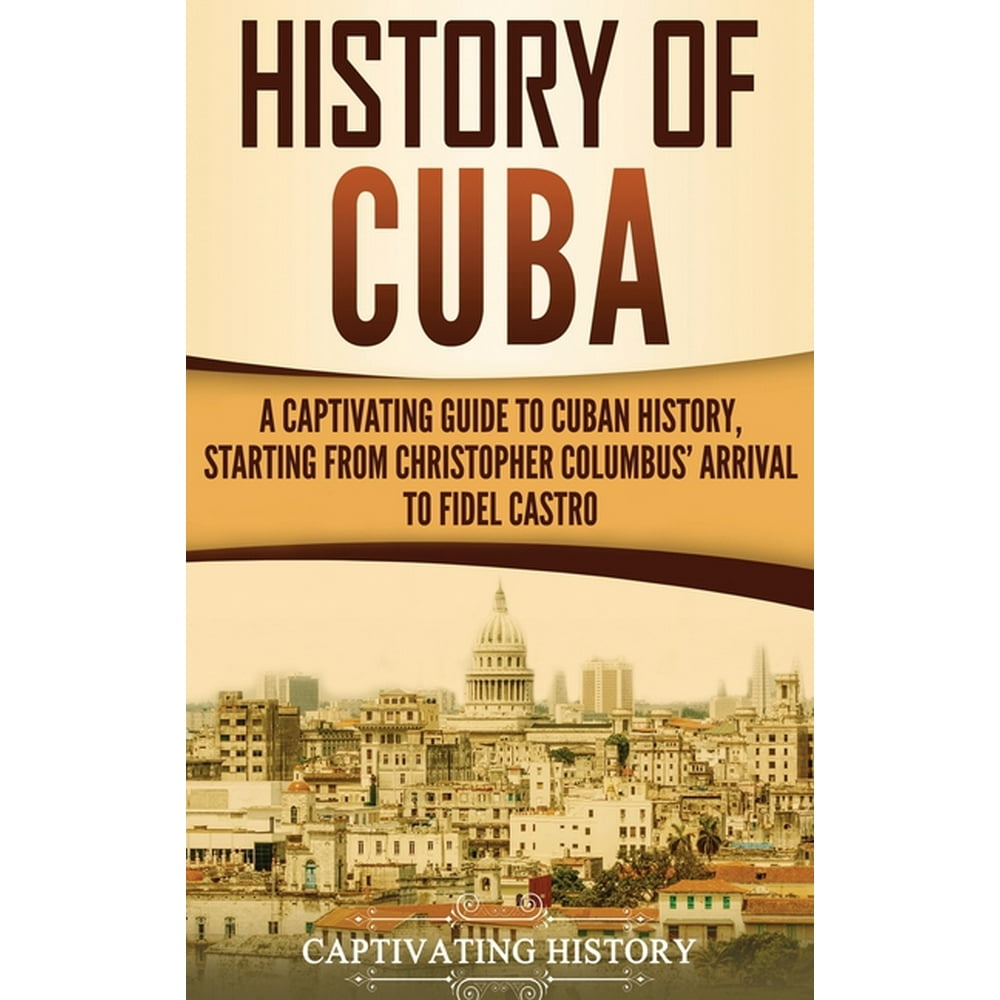 History of Cuba A Captivating Guide to Cuban History, Starting from