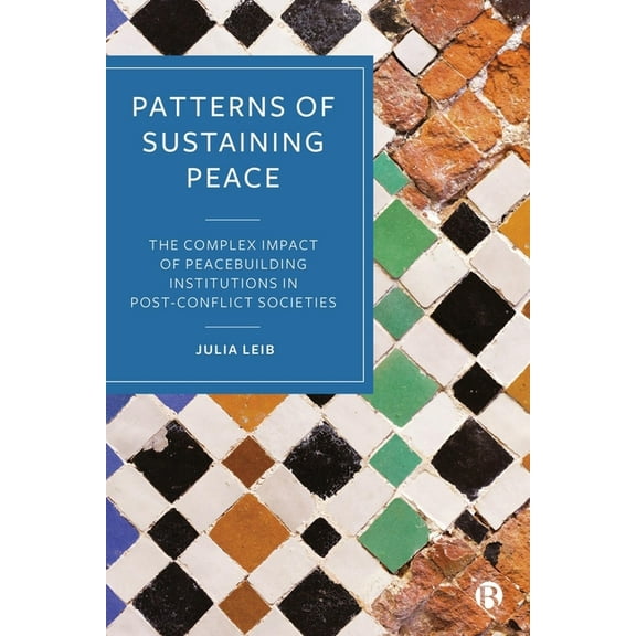 Patterns of Sustaining Peace: The Complex Impact of Peacebuilding Institutions in Post-Conflict Societies, (Hardcover)