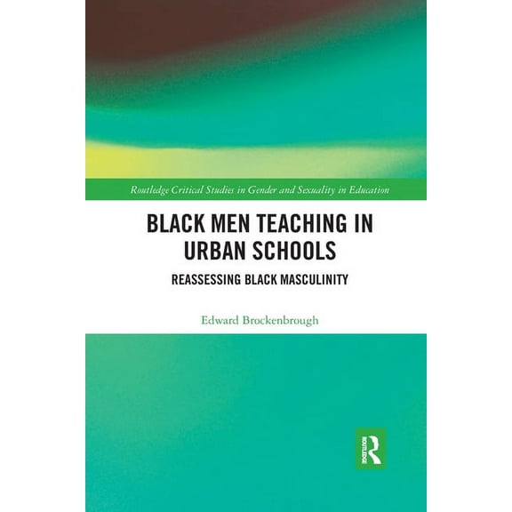 Routledge Critical Studies in Gender and Black Men Teaching in Urban Schools: Reassessing Black Masculinity, (Paperback)