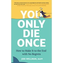 You Only Die Once: How to Make It to the End with No Regrets, (Hardcover)