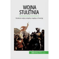 Wojna stuletnia: Stulecie wojny między Anglią a Francją, (Paperback)