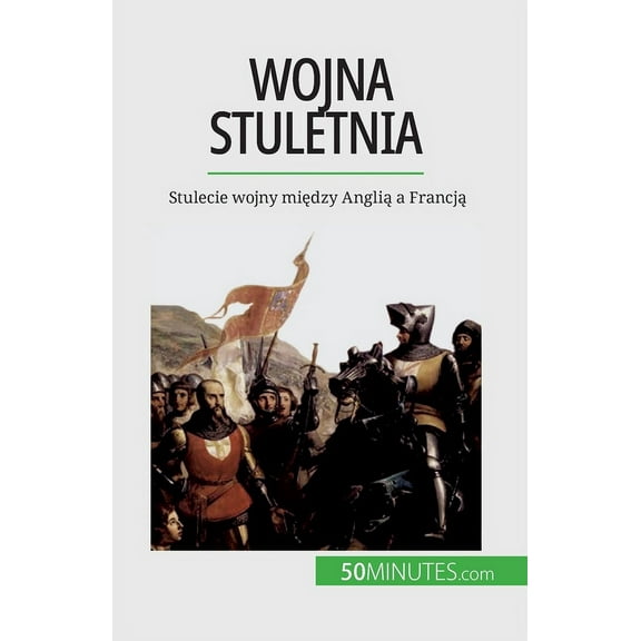 Wojna stuletnia: Stulecie wojny między Anglią a Francją, (Paperback)