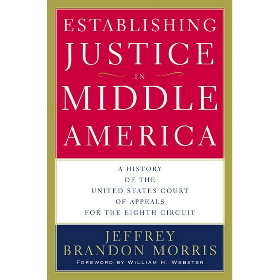 Establishing Justice in Middle America : A History of the United States Court of Appeals for the Eighth Circuit (Hardcover)
