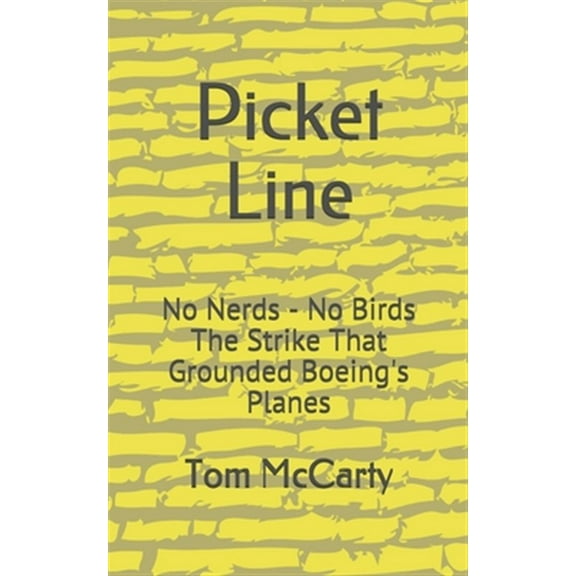 Picket Line: No Nerds - No Birds The strike that grounded Boeing's planes. (Paperback) by Tom McCarty
