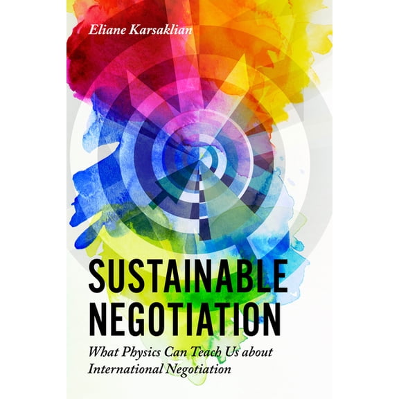 Sustainable Negotiation: What Physics Can Teach Us about International Negotiation (Hardcover)
