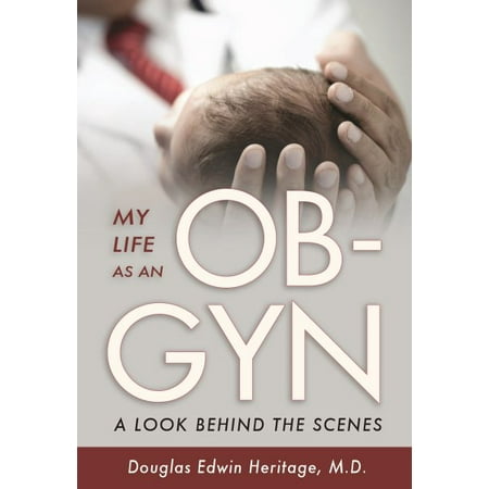 My Life as an OB-GYN : A Look Behind the Scenes (Best Ob Gyn Textbook)