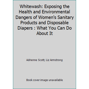 Whitewash: Exposing the Health and Environmental Dangers of Women's Sanitary Products and Disposable Diapers : What You Can Do About It, Used [Paperback]