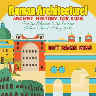 Roman Architecture! Ancient History for Kids : From the Colosseum to the Pantheon - Children's Ancient History