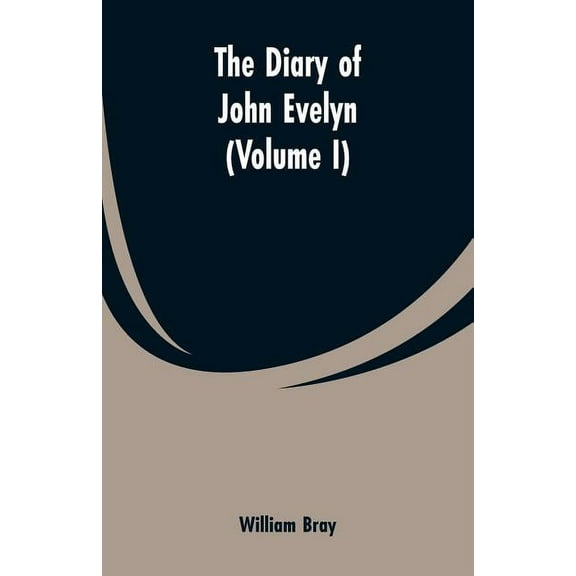The diary of John Evelyn (Volume I), (Paperback)