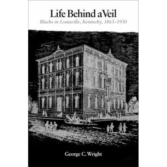 Pre-Owned Life Behind a Veil: Blacks in Louisville, Kentucky, 1865-1930 (Paperback) 0807130567 9780807130568