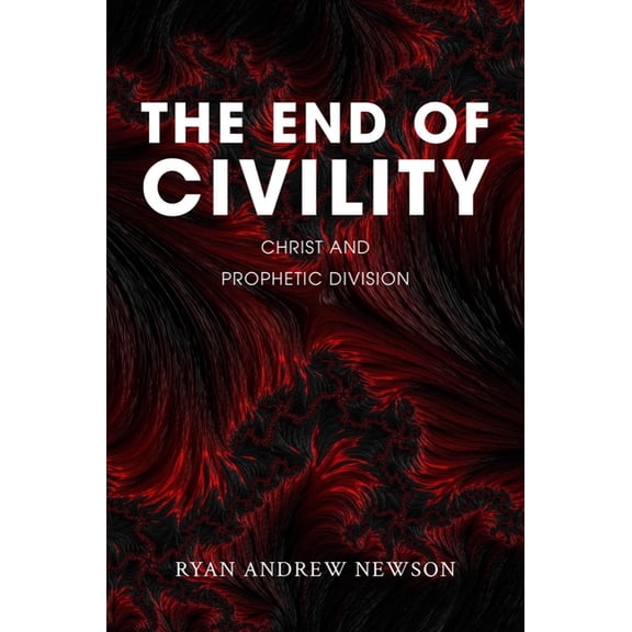 The End of Civility: Christ and Prophetic Division, (Hardcover)