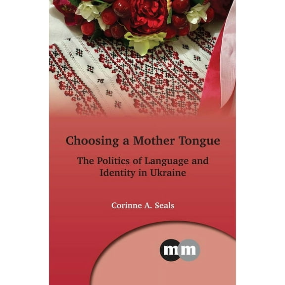 Multilingual Matters Choosing a Mother Tongue: The Politics of Language and Identity in Ukraine, Book 169, (Paperback)