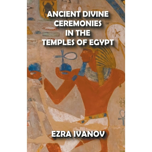 Ancient Divine Ceremonies in the Temples of Egypt, (Paperback)