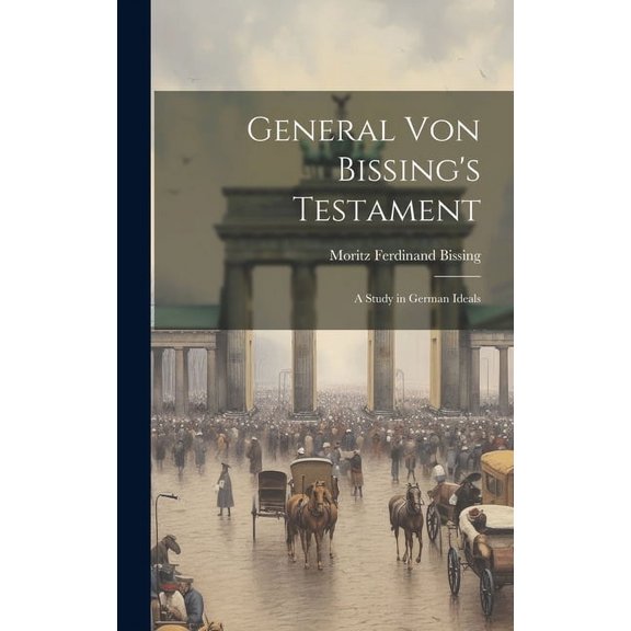 General von Bissing's Testament : A Study in German Ideals (Hardcover)