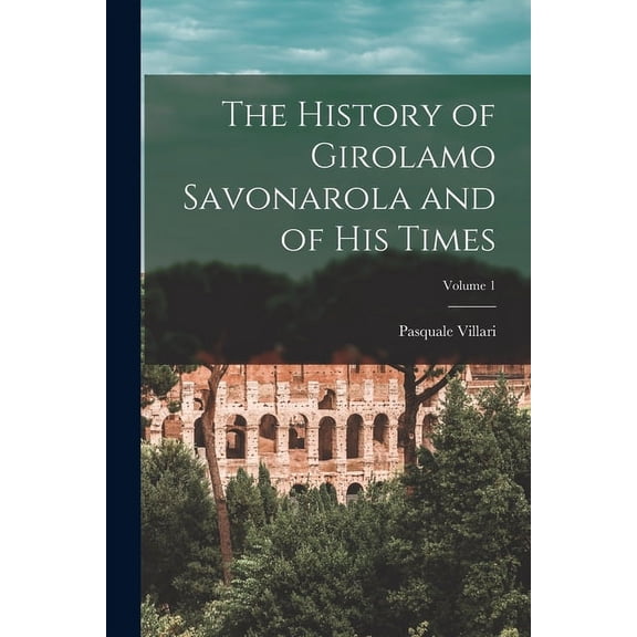 The History of Girolamo Savonarola and of His Times; Volume 1 (Paperback)