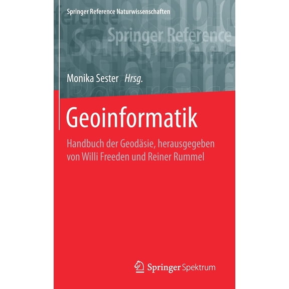 Springer Reference Naturwissenschaften Geoinformatik: Handbuch Der Geodäsie, Herausgegeben Von Willi Freeden Und Reiner Rummel, (Hardcover)