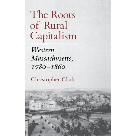 The Roots of Rural Capitalism: Western Massachusetts, 1780 1860, (Hardcover)