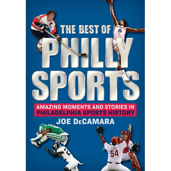 The Best of Philly Sports: Amazing Moments and Stories in Philadelphia Sports History, (Hardcover)