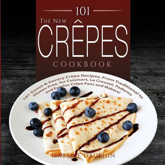 Crepes and Crepe Makers (Book 1): The New Crepes Cookbook (Paperback)