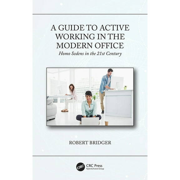A Guide to Active Working in the Modern Office: Homo Sedens in the 21st Century, (Hardcover)