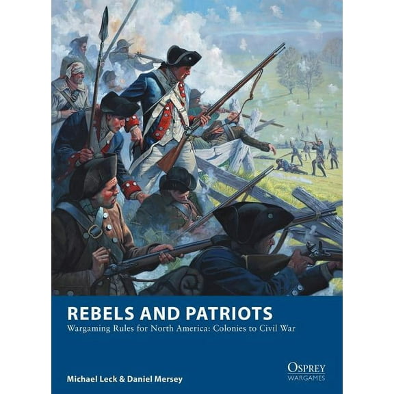 Osprey Wargames: Rebels and Patriots : Wargaming Rules for North America: Colonies to Civil War (Paperback)