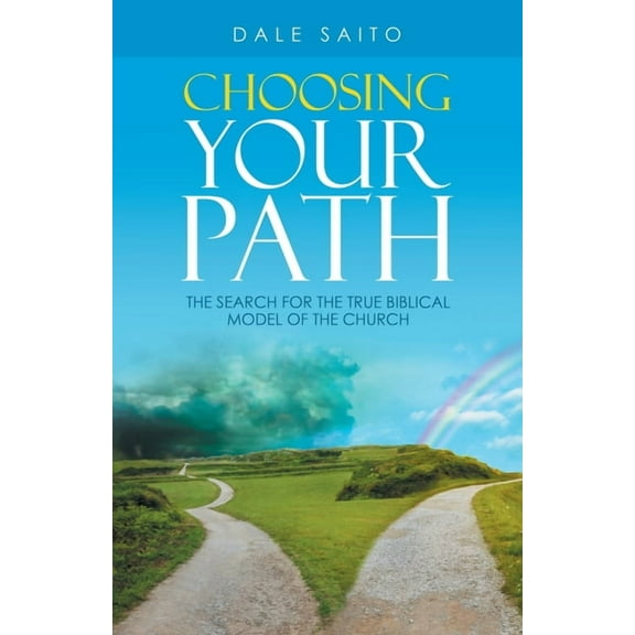 Choosing Your Path: The Search for the True Biblical Model of the Church (Paperback)