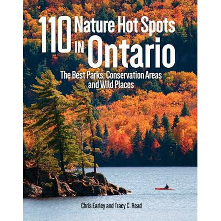 110 Nature Hot Spots in Ontario : The Best Parks, Conservation Areas and Wild Places - (Best Place To Host Videos)