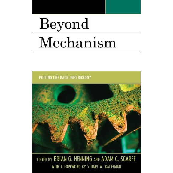 Beyond Mechanism: Putting Life Back Into Biology, (Paperback)