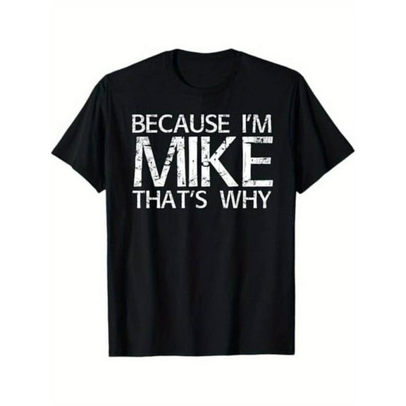 Humorous "Because I'm Mike That's Why" Statement Tops for Everyone with Distressed Print T - shirts Super Stylish Graphic Tees That Are Perfect For Casual Short Sleeve Shirts
