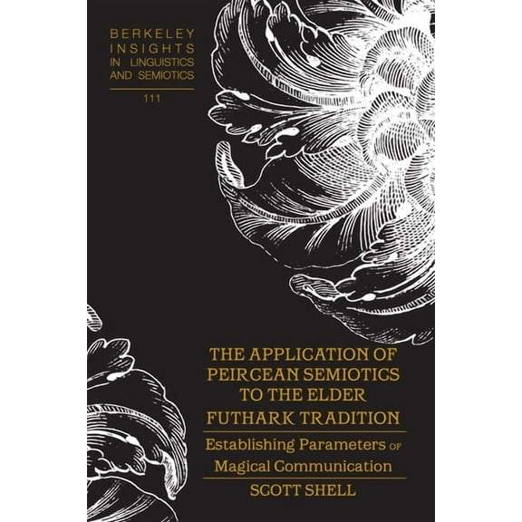 Berkeley Insights in Linguistics and Sem The Application of Peircean Semiotics to the Elder Futhark Tradition: Establishing Parameters of Magical Communication, Book 111, (Hardcover)