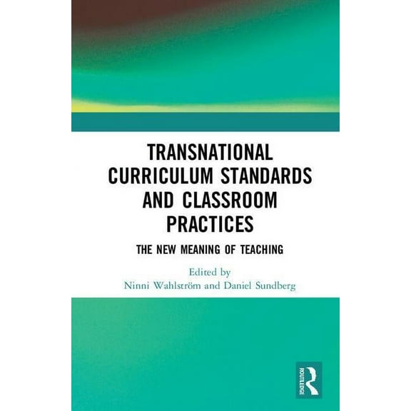 Transnational Curriculum Standards and Classroom Practices: The New Meaning of Teaching, (Hardcover)