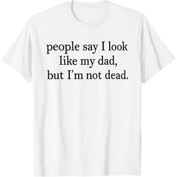 People Say I Look Like My Dad But I'm Not Dead, Funny Family Saying, Dad Humor, Graphic, Short Sleeve T-Shirt