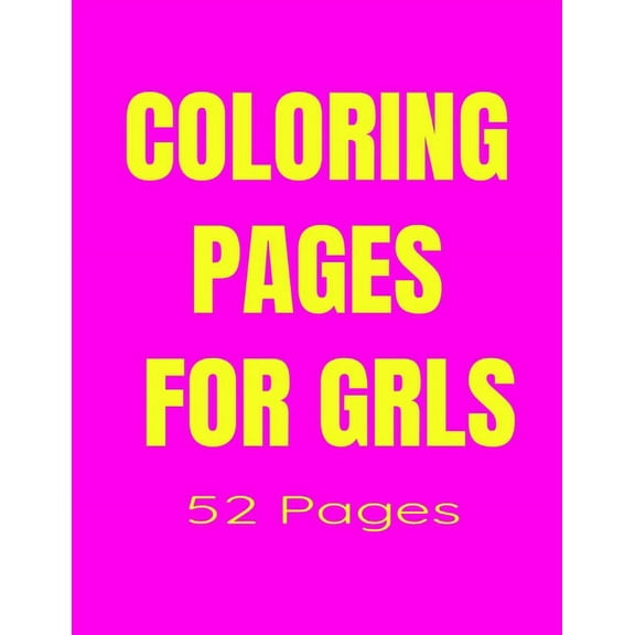 Coloring Pages for GIRLS: Coloring Pages for GIRLS 52 Pages UNICORNS, MERMAIDS, PRINCESSES and the SUPER CUTE ANIMALS, (Paperback)