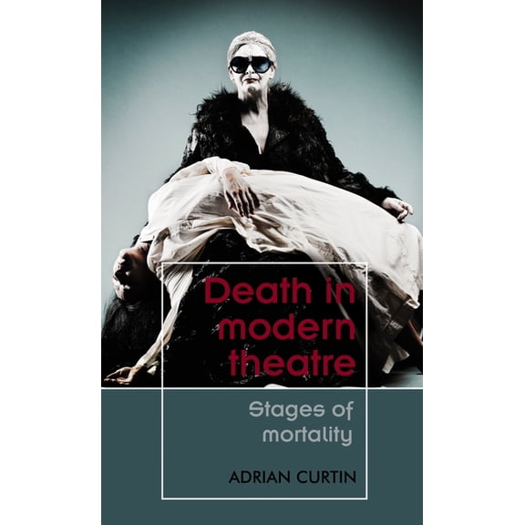 Theatre: Theory - Practice - Performance Death in Modern Theatre: Stages of Mortality, (Hardcover)