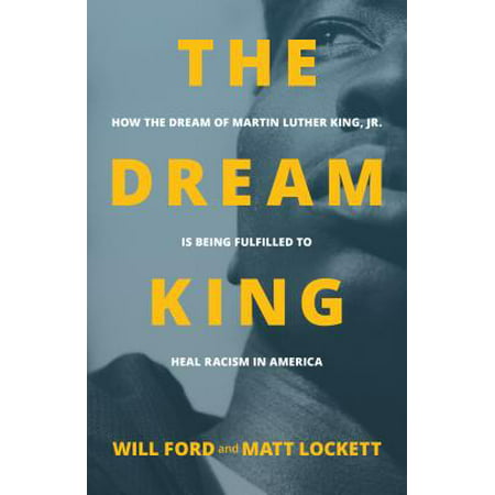 The Dream King : How the Dream of Martin Luther King, Jr. Is Being Fulfilled to Heal Racism in (Best Speech On Racism)