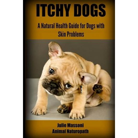 Itchy Dogs - A Natural Health Guide for Dogs with Skin Problems (Paperback) by Julie Massoni Nd
