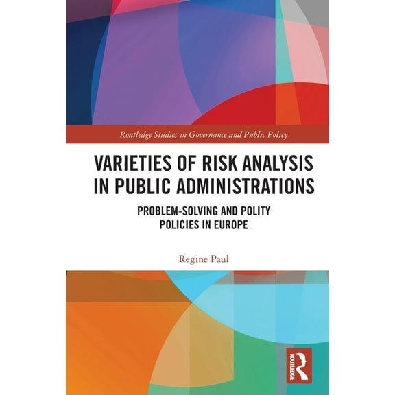 Routledge Studies in Governance and Publ Varieties of Risk Analysis in Public Administrations: Problem-Solving and Polity Policies in Europe, (Paperback)