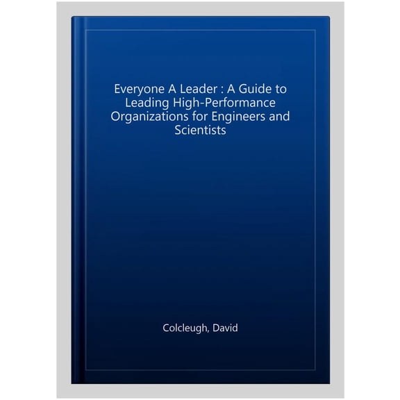 Pre-Owned Everyone a Leader : A Guide to Leading High-Performance Organizations for Engineers and Scientists