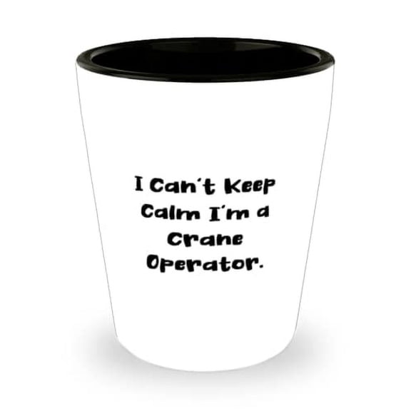 Funny Crane operator, I Can't Keep Calm I'm a Crane Operator, Inspire Shot Glass For Coworkers From Friends