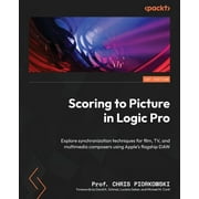 Scoring to Picture in Logic Pro: Explore synchronization techniques for film, TV, and multimedia composers using Apple's flagship DAW (Paperback)