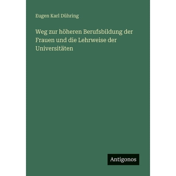 Weg zur hÃ¶heren Berufsbildung der Frauen und die Lehrweise der UniversitÃ¤ten, (Paperback)