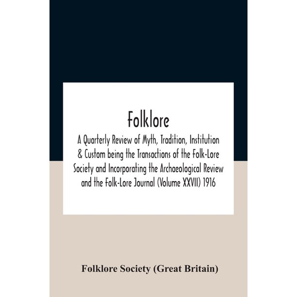 Folklore; A Quarterly Review Of Myth, Tradition, Institution & Custom Being The Transactions Of The Folk-Lore Society And Incorporating The ...
