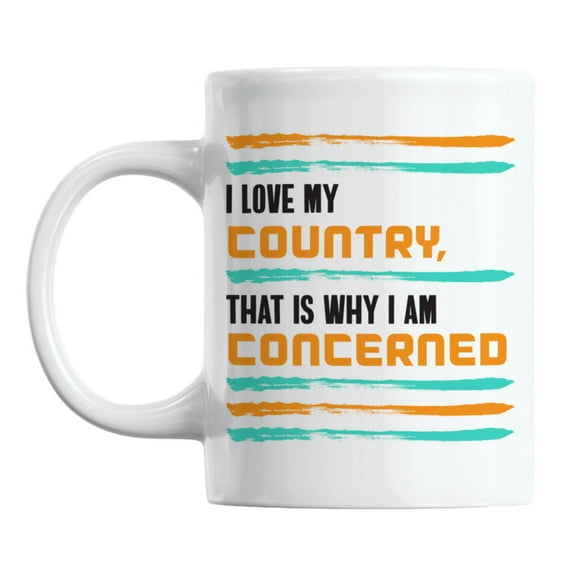 I Love My Country, That Is Why I Am Concerned Patriotic Coffee & Tea Mug (11oz)